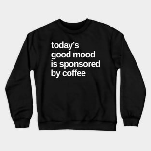 Todays Good Mood Sponsored By Coffee. Funny Coffee Lover Quote. Crewneck Sweatshirt